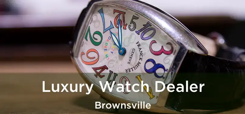 Luxury Watch Dealer Brownsville