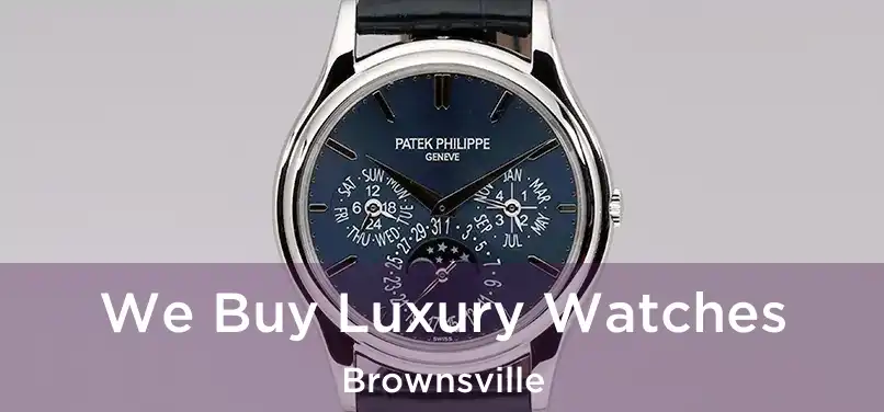 We Buy Luxury Watches Brownsville